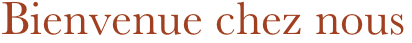 Bienvenue chez nous